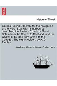 Lauries Sailing Directory for the Navigation of the North Sea, with Its Harbours; Describing the Eastern Coasts of Great Britain from the Downs to Shetland; And the Coasts of Europe from Calais to the Cattegat. the Eighth Edition, by A. G. Findlay.