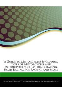 A Guide to Motorcycles Including Types of Motorcycles and Motorsport Such as Track Racing, Road Racing, Ice Racing, and More