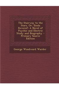 Stairway to the Stars, Or, Enola Reverof: A Novel of Psychic and Electric Study and Biography: A Novel of Psychic and Electric Study and Biography