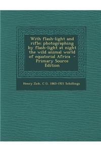 With Flash-Light and Rifle; Photographing by Flash-Light at Night the Wild Animal World of Equatorial Africa