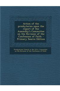 Action of the Presbyteries Upon the Report of the Assembly's Committee on the Revision of the Confession of Faith