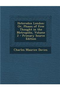Heterodox London: Or, Phases of Free Thought in the Metropolis, Volume 2