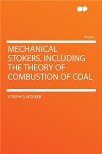 Mechanical Stokers, Including the Theory of Combustion of Coal