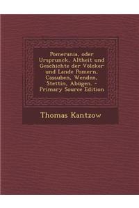 Pomerania, Oder Ursprunck, Altheit Und Geschichte Der Volcker Und Lande Pomern, Cassuben, Wenden, Stettin, Abugen.