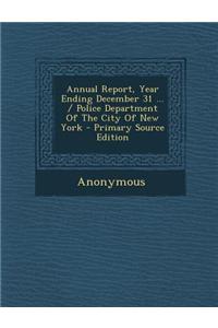 Annual Report, Year Ending December 31 ... / Police Department of the City of New York