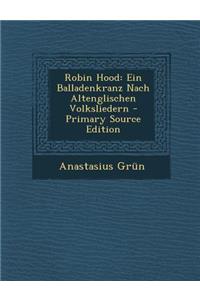 Robin Hood: Ein Balladenkranz Nach Altenglischen Volksliedern: Ein Balladenkranz Nach Altenglischen Volksliedern