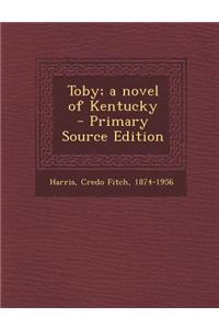 Toby; A Novel of Kentucky - Primary Source Edition