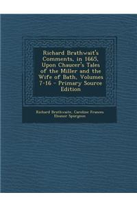 Richard Brathwait's Comments, in 1665, Upon Chaucer's Tales of the Miller and the Wife of Bath, Volumes 7-16