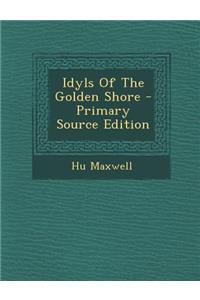 Idyls of the Golden Shore - Primary Source Edition