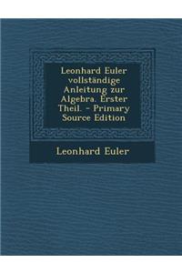 Leonhard Euler Vollstandige Anleitung Zur Algebra. Erster Theil.