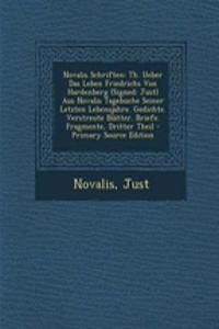 Novalis Schriften: Th. Ueber Das Leben Friedrichs Von Hardenberg (Signed: Just) Aus Novalis Tagebuche Seiner Letzten Lebensjahre. Gedichte. Verstreute Blatter. Briefe. Fragmente, Dritter Theil - Primary Source Edition