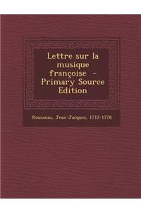 Lettre Sur La Musique Francoise - Primary Source Edition