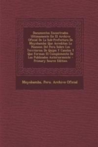 Documentos Encontrados Ultimamente En El Archivo Oficial de La Sub-Prefectura de Moyobamba: Que Acreditan La Posesion del Peru Sobre Los Territorios de Quijos y Canelos y Que Forman El Complemento de Los Publicados Anteriormente - Primary Source Ed