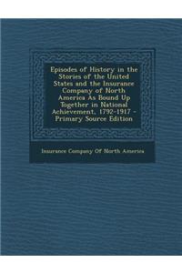 Episodes of History in the Stories of the United States and the Insurance Company of North America as Bound Up Together in National Achievement, 1792-1917