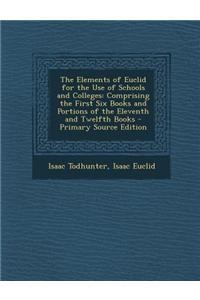 The Elements of Euclid for the Use of Schools and Colleges: Comprising the First Six Books and Portions of the Eleventh and Twelfth Books