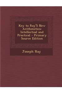 Key to Ray's New Arithmetics: Intellectual and Practical - Primary Source Edition