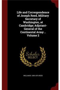 Life and Correspondence of Joseph Reed, Military Secretary of Washington, at Cambridge; Adjutant-General of the Continental Army .. Volume 2