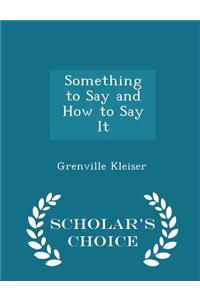 Something to Say and How to Say It - Scholar's Choice Edition