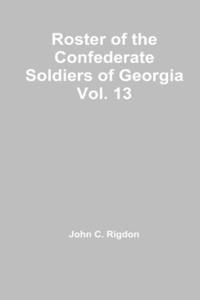 Roster of the Confederate Soldiers of Georgia Vol. 13