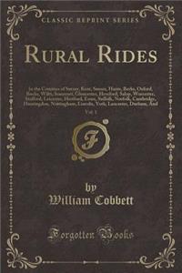 Rural Rides, Vol. 1: In the Counties of Surrey, Kent, Sussex, Hants, Berks, Oxford, Bucks, Wilts, Somerset, Gloucester, Hereford, Salop, Worcester, Stafford, Leicester, Hertford, Essex, Suffolk, Norfolk, Cambridge, Huntingdon, Nottingham, Lincoln,