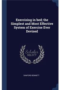 Exercising in bed; the Simplest and Most Effective System of Exercise Ever Devised
