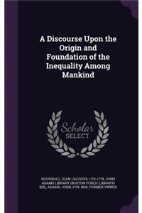 A Discourse Upon the Origin and Foundation of the Inequality Among Mankind