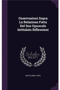 Osservazioni Sopra La Relazione Fatta del Suo Opuscolo Intitulato Riflessioni