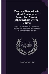 Practical Remarks On Gout, Rheumatic Fever, And Chronic Rheumatism Of The Joints