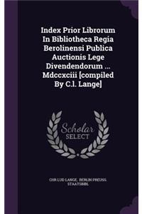 Index Prior Librorum In Bibliotheca Regia Berolinensi Publica Auctionis Lege Divendendorum ... Mdccxciii [compiled By C.l. Lange]