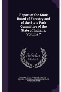 Report of the State Board of Forestry and of the State Park Committee of the State of Indiana, Volume 7