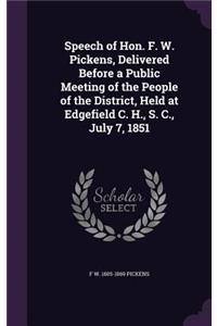 Speech of Hon. F. W. Pickens, Delivered Before a Public Meeting of the People of the District, Held at Edgefield C. H., S. C., July 7, 1851