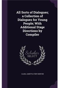 All Sorts of Dialogues; a Collection of Dialogues for Young People; With Additional Stage Directions by Compiler