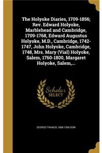 The Holyoke Diaries, 1709-1856; Rev. Edward Holyoke, Marblehead and Cambridge, 1709-1768, Edward Augustus Holyoke, M.D., Cambridge, 1742-1747, John Holyoke, Cambridge, 1748, Mrs. Mary (Vial) Holyoke, Salem, 1760-1800, Margaret Holyoke, Salem, ...