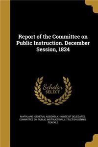 Report of the Committee on Public Instruction. December Session, 1824