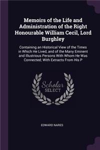 Memoirs of the Life and Administration of the Right Honourable William Cecil, Lord Burghley