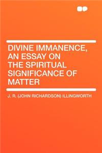 Divine Immanence, an Essay on the Spiritual Significance of Matter