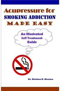 Acupressure for Smoking Addiction Made Easy: An Illustrated Self Treatment Guide