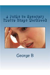 A Paths to Recovery Twelve Steps Workbook