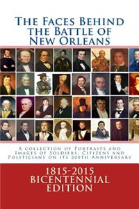Faces Behind the Battle of New Orleans: A collection of Portraits and Images of Soldiers, Citizens and Politicians on its 200th Anniversary
