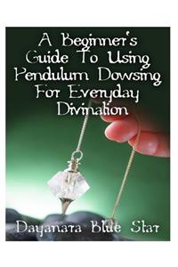 Beginner's Guide to Using Pendulum Dowsing For Everyday Divination