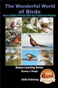 Wonderful World of Birds - How to Make Friends With Our Feathered Friends