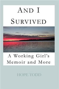 And I Survived: : A Working Girl's Memoir and More