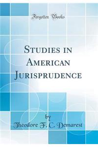 Studies in American Jurisprudence (Classic Reprint)