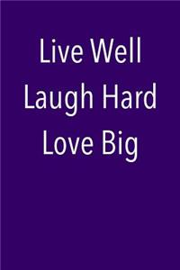 Live Well Laugh Hard Love Big