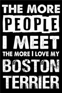 The More People I Meet The More I Love My Boston terrier