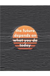 Future Depends On What You Do Today