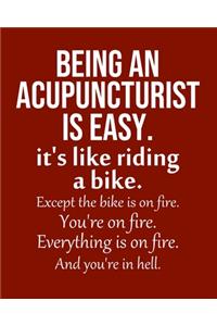 Being an Acupuncturist is Easy. It's like riding a bike. Except the bike is on fire. You're on fire. Everything is on fire. And you're in hell.