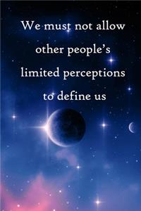 We must not allow other people's limited perceptions to define us