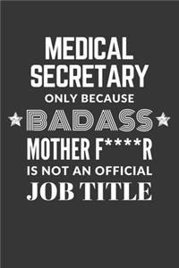 Medical Secretary Only Because Badass Mother F****R Is Not An Official Job Title Notebook: Lined Journal, 120 Pages, 6 x 9, Matte Finish