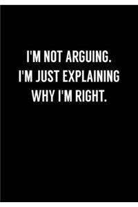 I'm Not Arguing. I'm Just Explaining Why I'm Right.